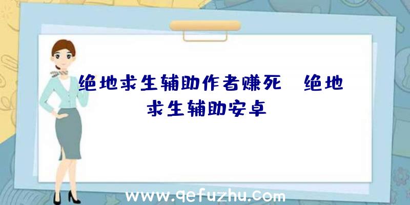 「绝地求生辅助作者赚死」|绝地求生辅助安卓